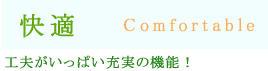 工夫がいっぱい充実の機能!